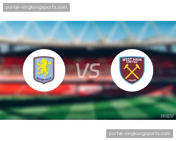 维拉2-0西汉姆联终结四轮不胜 麦金世界波与沃特金斯破荒锁定前四